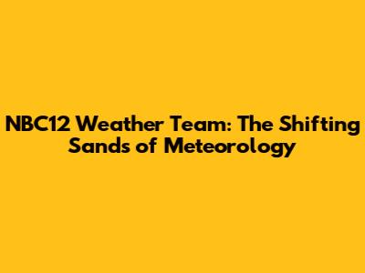 NBC12 Weather Team: The Shifting Sands of Meteorology