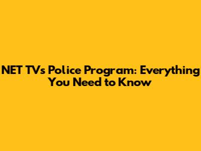 NET TV's Police Program: Everything You Need to Know
