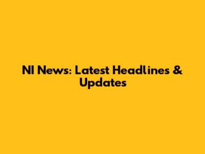 NI News: Latest Headlines & Updates