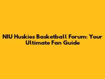 NIU Huskies Basketball Forum: Your Ultimate Fan Guide