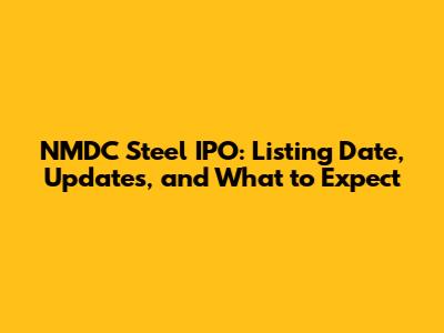 NMDC Steel IPO: Listing Date, Updates, and What to Expect