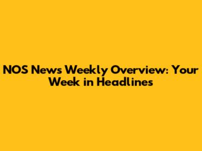 NOS News Weekly Overview: Your Week in Headlines