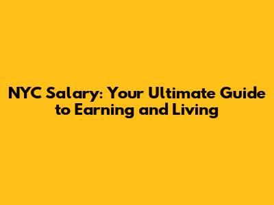 NYC Salary: Your Ultimate Guide to Earning and Living