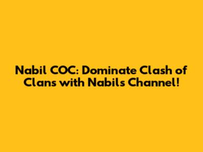 Nabil COC: Dominate Clash of Clans with Nabil's Channel!