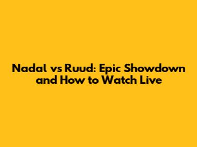 Nadal vs Ruud: Epic Showdown and How to Watch Live