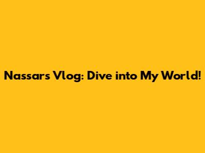 Nassar's Vlog: Dive into My World!