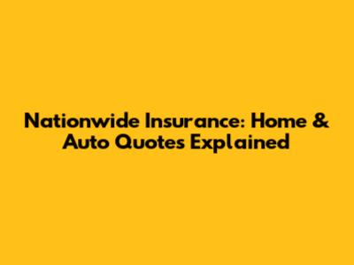 Nationwide Insurance: Home & Auto Quotes Explained