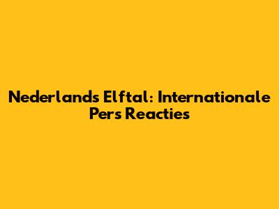Nederlands Elftal: Internationale Pers Reacties