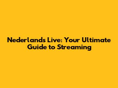 Nederlands Live: Your Ultimate Guide to Streaming