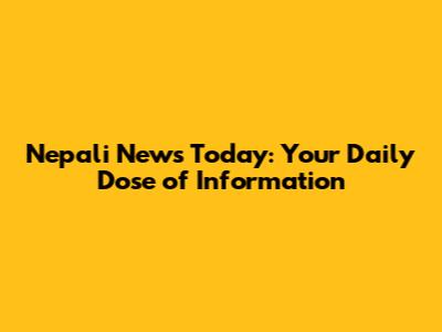 Nepali News Today: Your Daily Dose of Information