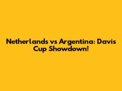 Netherlands vs Argentina: Davis Cup Showdown!