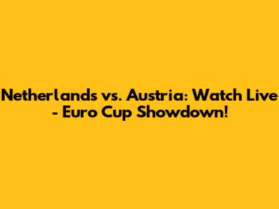 Netherlands vs. Austria: Watch Live - Euro Cup Showdown!