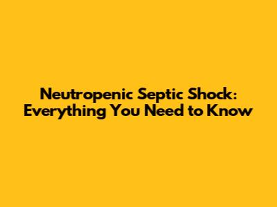 Neutropenic Septic Shock: Everything You Need to Know