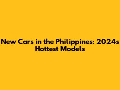 New Cars in the Philippines: 2024's Hottest Models