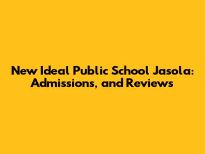 New Ideal Public School Jasola: Admissions, and Reviews
