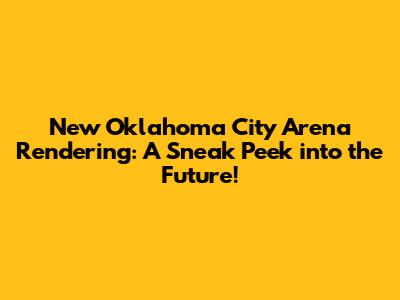 New Oklahoma City Arena Rendering: A Sneak Peek into the Future!