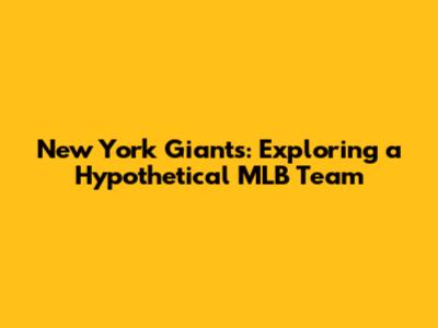 New York Giants: Exploring a Hypothetical MLB Team