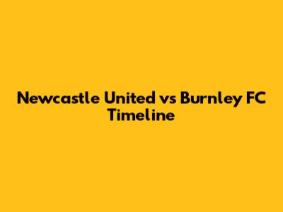 Newcastle United vs Burnley FC Timeline