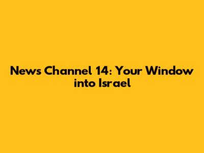 News Channel 14: Your Window into Israel