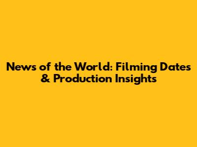 News of the World: Filming Dates & Production Insights