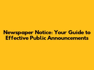 Newspaper Notice: Your Guide to Effective Public Announcements
