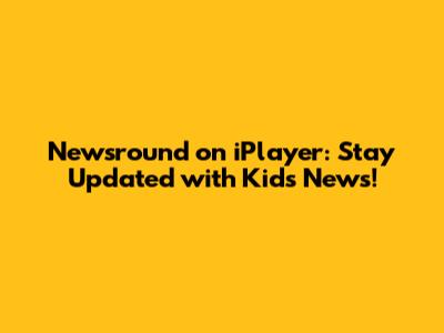 Newsround on iPlayer: Stay Updated with Kids' News!