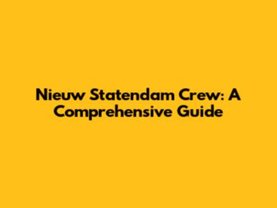 Nieuw Statendam Crew: A Comprehensive Guide