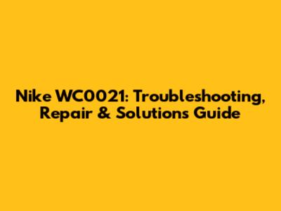 Nike WC0021: Troubleshooting, Repair & Solutions Guide