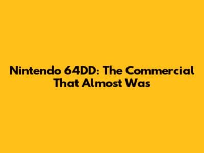 Nintendo 64DD: The Commercial That Almost Was