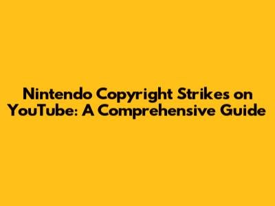 Nintendo Copyright Strikes on YouTube: A Comprehensive Guide