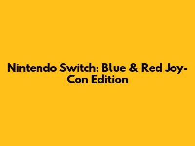 Nintendo Switch: Blue & Red Joy-Con Edition