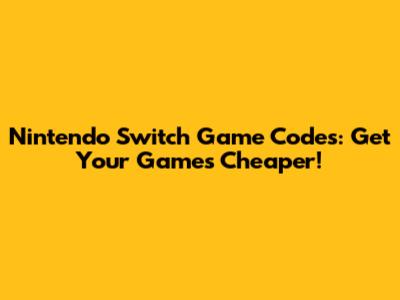Nintendo Switch Game Codes: Get Your Games Cheaper!
