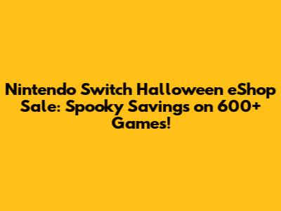 Nintendo Switch Halloween eShop Sale: Spooky Savings on 600+ Games!