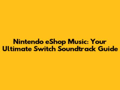Nintendo eShop Music: Your Ultimate Switch Soundtrack Guide