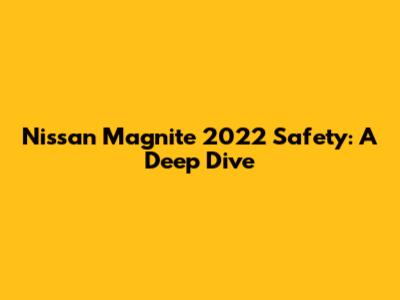 Nissan Magnite 2022 Safety: A Deep Dive