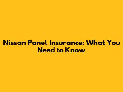 Nissan Panel Insurance: What You Need to Know