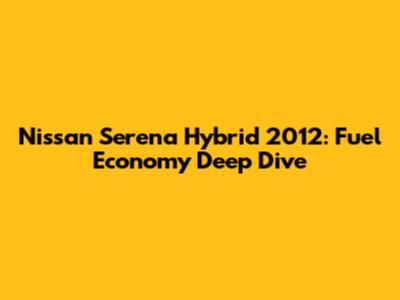 Nissan Serena Hybrid 2012: Fuel Economy Deep Dive