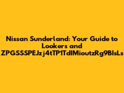 Nissan Sunderland: Your Guide to Lookers and ZPGSSSPEJzj4tTP1TdIMioutzRg9BIsLs
