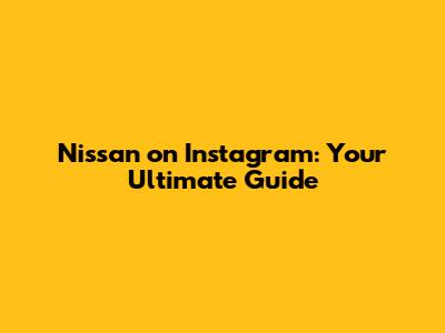 Nissan on Instagram: Your Ultimate Guide