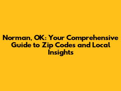 Norman, OK: Your Comprehensive Guide to Zip Codes and Local Insights