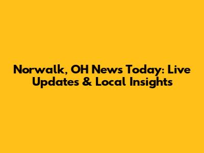 Norwalk, OH News Today: Live Updates & Local Insights