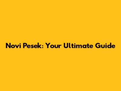 Novi Pesek: Your Ultimate Guide