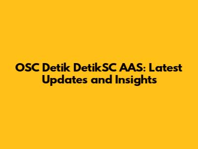 OSC Detik DetikSC AAS: Latest Updates and Insights