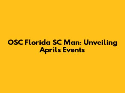 OSC Florida SC Man: Unveiling April's Events