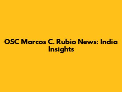 OSC Marcos C. Rubio News: India Insights