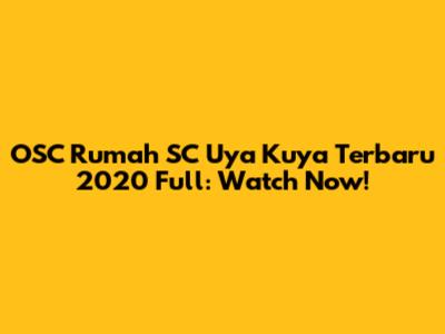 OSC Rumah SC Uya Kuya Terbaru 2020 Full: Watch Now!