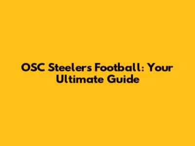 OSC Steelers Football: Your Ultimate Guide