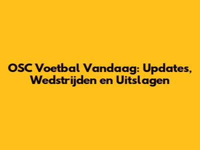 OSC Voetbal Vandaag: Updates, Wedstrijden en Uitslagen