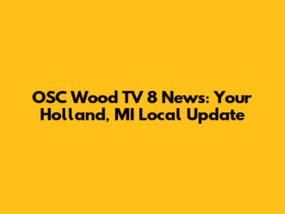 OSC Wood TV 8 News: Your Holland, MI Local Update