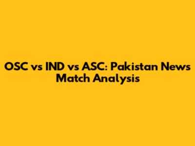 OSC vs IND vs ASC: Pakistan News Match Analysis